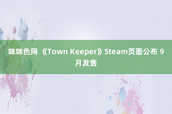 咪咪色网 《Town Keeper》Steam页面公布 9月发售