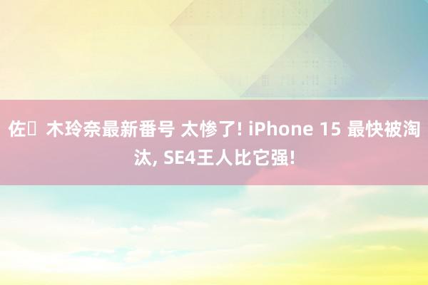 佐々木玲奈最新番号 太惨了! iPhone 15 最快被淘汰, SE4王人比它强!